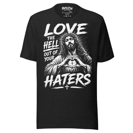 Christian T-shirt featuring Jesus making a heart with His hands around a cross with the message "Love the Hell Out of Your Haters" inspired by Matthew 5:44.